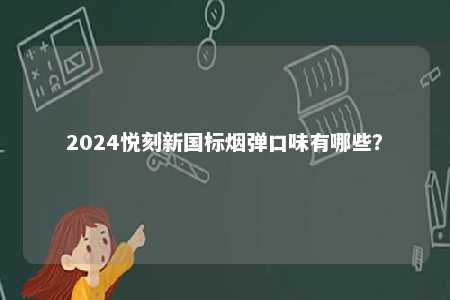 2024悦刻新国标烟弹口味有哪些？ 
